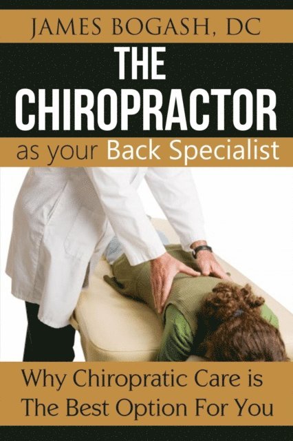 DC James Bogash - Chiropractor as Your Back Pain Specialist: Why Chiropractic is the Best Option for You, E-bok. Tillgänglighet: Lägg i varukorg