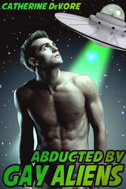 Catherine DeVore - Abducted by Gay Aliens, E-bok