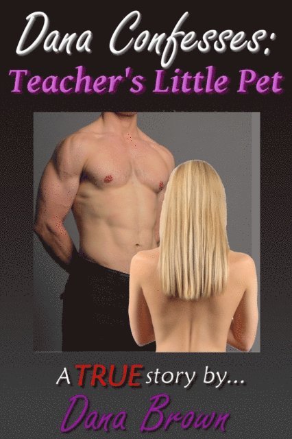 Dana Brown - Dana Confesses: Teacher's Little Pet, E-bok