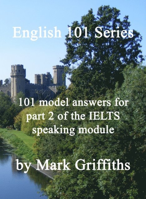 Mark Griffiths - English 101 Series: 101 Model Answers for Part 2 of the IELTS Speaking Module, E-bok