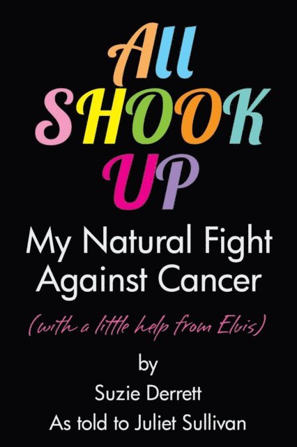 Juliet Sullivan - All Shook Up - My Natural Fight Against Cancer, E-bok