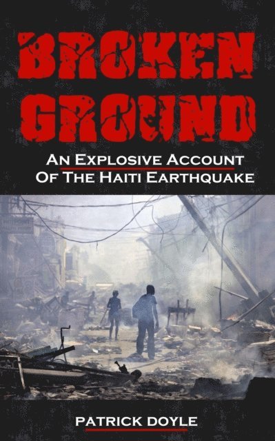 Patrick Doyle - Broken Ground: An Explosive Account Of The Haiti Earthquake, E-bok
