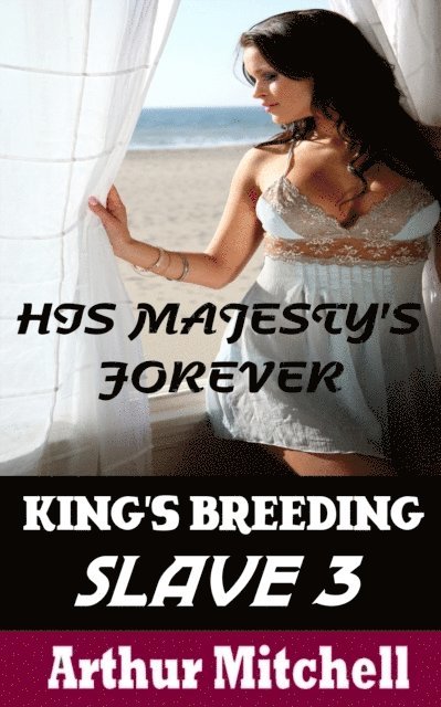 Arthur Mitchell - King's Breeding Slave 3: His Majesty's Forever, E-bok