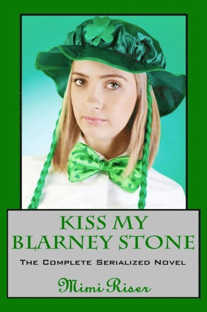Mimi Riser - Kiss My Blarney Stone (The Complete Serialized Novel), E-bok