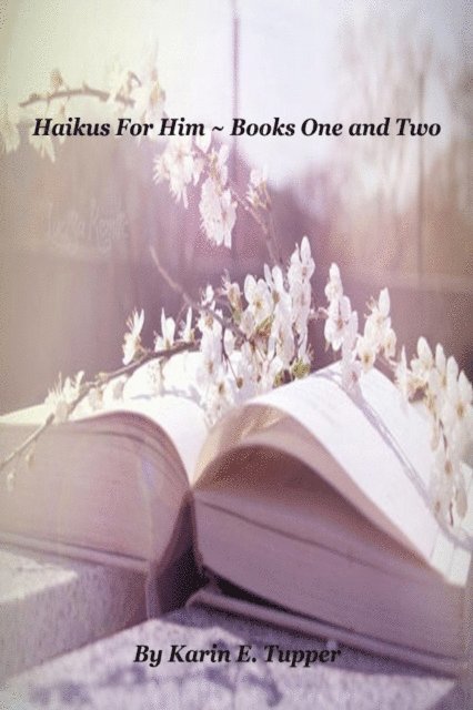 Karin Bole Tupper - Haikus For Him ~ Books One and Two, E-bok