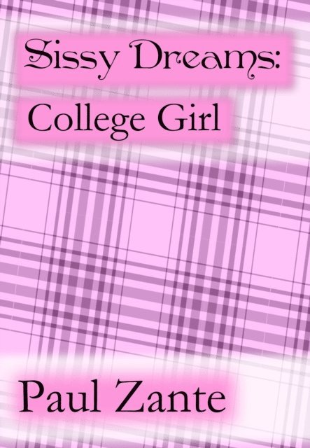 Paul Zante - Sissy Dreams: College Girl, E-bok
