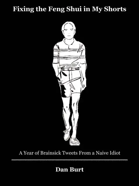 Dan Burt - Fixing the Feng Shui in My Shorts: A Year of Brainsick Tweets From a Naive Idiot, E-bok. Tillgänglighet: Lägg i varukorg