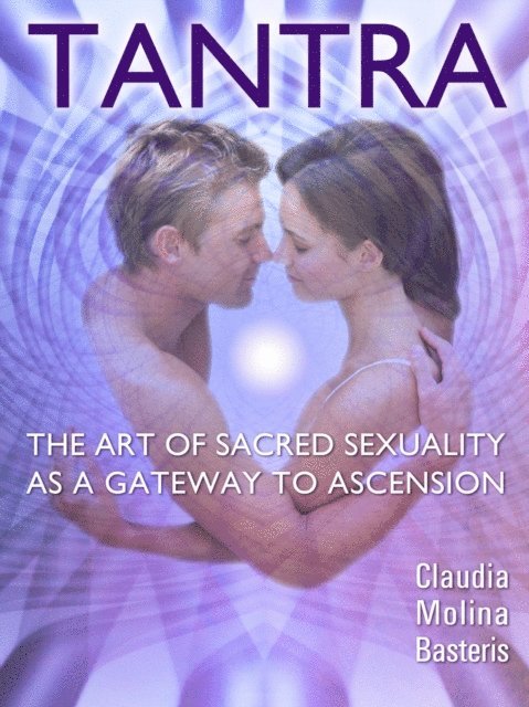 Claudia Molina - Tantra, the Art of Sacred Sexuality as a Gateway to Ascension, E-bok