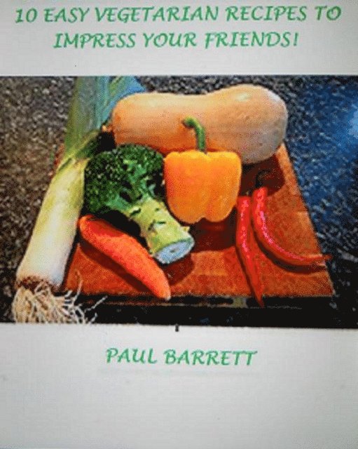 Paul Barrett - 10 Easy Vegetarian Recipes to Impress Your Friends!, E-bok