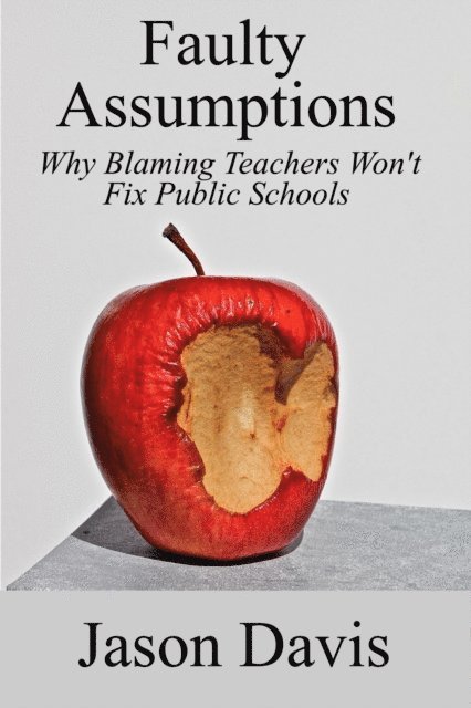 Jason Davis - Faulty Assumptions: Why Blaming Teachers Won't Fix Public Schools, E-bok