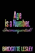 Age is a Number. Inconsequential!