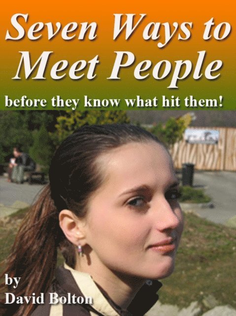 David Bolton - Seven Ways to Meet People - Before They Know What Hit Them!, E-bok