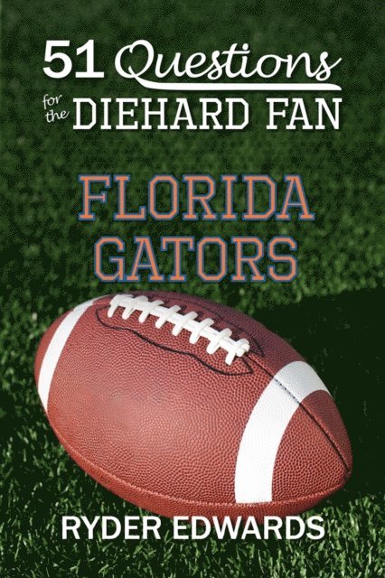 Ryder Edwards - 51 Questions for the Diehard Fan: Florida Gators, E-bok