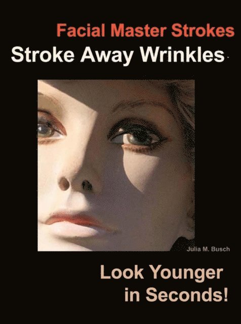 Julia Busch - Facial Master Strokes:  Stroke Away Wrinkles Look Younger in Seconds!, E-bok