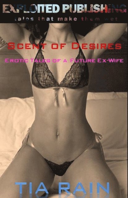 Tia Rain - Scents of Desire: Erotic Tales of a Future Ex-Wife, E-bok