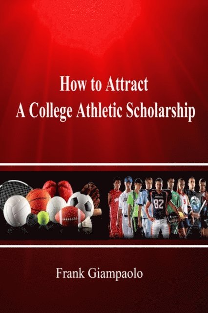 Frank Giampaolo - How to Attract A College Athletic Scholarship, E-bok