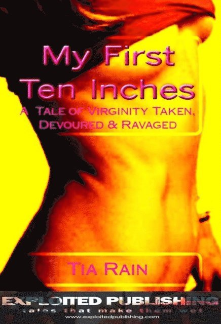 Tia Rain - My First Ten Inches: A Tale of Virginity Taken, Devoured and Ravaged, E-bok