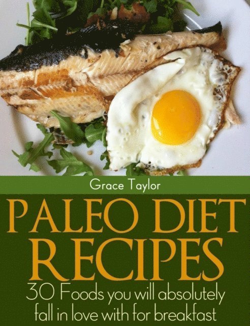 Grace Taylor - Paleo Diet Recipes:30 Foods you will Absolutely Fall in love with for Breakfast, E-bok