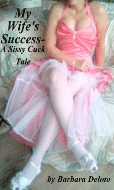 Barbara Deloto - My Wife's Success - A Sissy Cuck Tale, E-bok