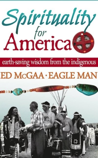 Ed McGaa - Spirituality for America: Earth-Saving Wisdom From the Indigenous, E-bok