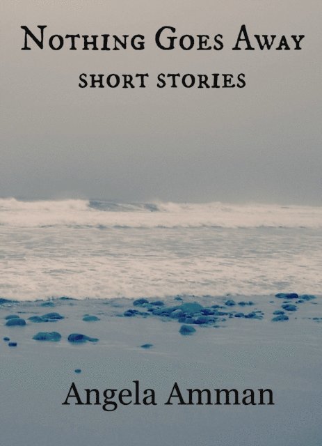 Angela Amman - Nothing Goes Away (Short Stories), E-bok