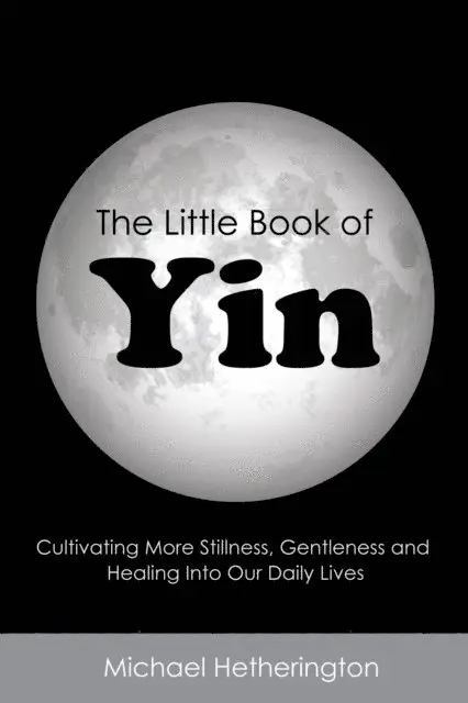 Michael Hetherington - Little Book of Yin: Cultivating More Stillness, Gentleness and Healing into Our Daily Lives, E-bok. Tillgänglighet: Lägg i varukorg