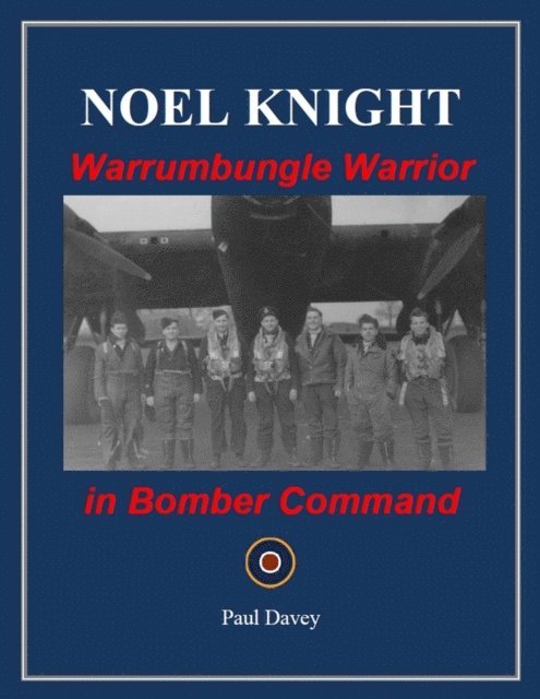 Paul Davey - Noel Knight - Warrumbungle Warrior in Bomber Command, E-bok