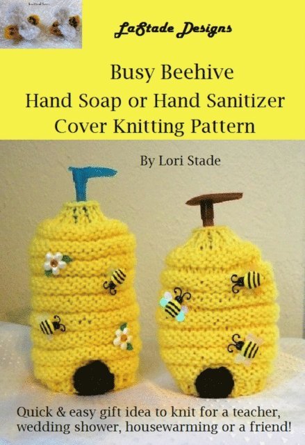Lori Stade - Busy Beehive Hand Soap or Hand Sanitizer Dispenser Cover Knitting Pattern, E-bok. Tillgänglighet: Lägg i varukorg