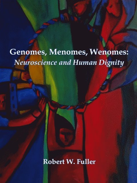 Robert W. Fuller - Genomes, Menomes, Wenomes: Neuroscience and Human Dignity, E-bok