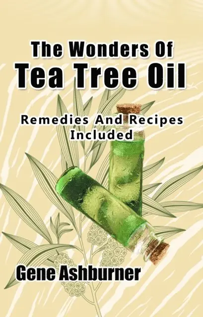 Gene Ashburner - Wonders Of Tea Tree Oil: Remedies And Recipes Included, E-bok. Tillgänglighet: Lägg i varukorg