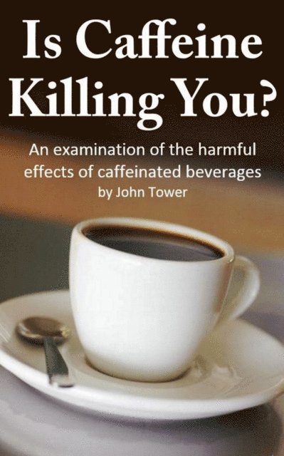 John Tower - Is Caffeine Killing You?, E-bok