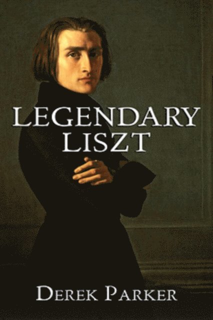 Derek Parker - Legendary Liszt, E-bok