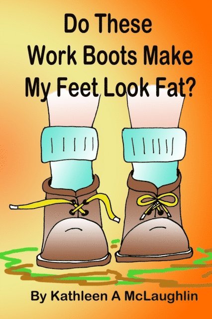 Kathleen McLaughlin - Do These Work Boots Make My Feet Look Fat?, E-bok