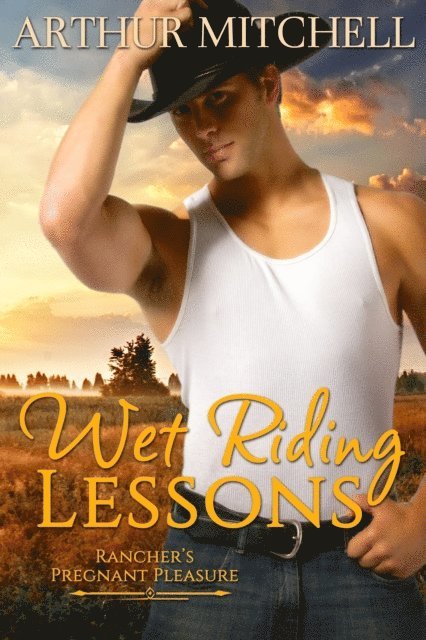 Arthur Mitchell - Wet Riding Lessons: Rancher's Pregnant Pleasure (Western Erotic Romance), E-bok