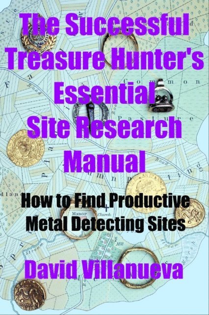 David Villanueva - Successful Treasure Hunter's Essential Site Research Manual: How to Find Productive Metal Detecting Sites, E-bok. Tillgänglighet: Lägg i varukorg