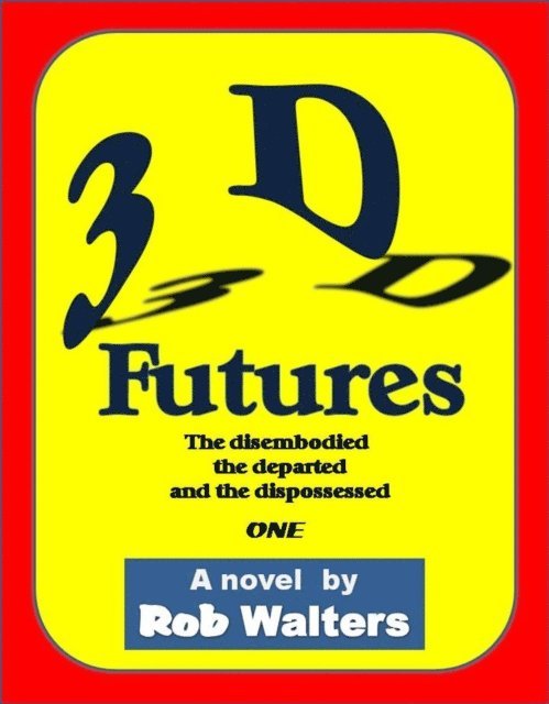Rob Walters - 3D Futures: The Disembodied, the Departed and the Dispossessed, E-bok