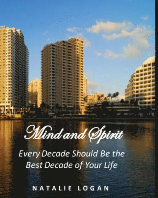 Natalie Logan - Mind and Spirit - Every Decade Should Be the Best Decade of Your Life, E-bok. Tillgänglighet: Lägg i varukorg