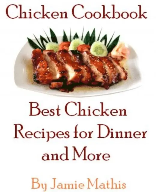 Chicken Cookbook - Best Chicken Recipes for Dinner and More