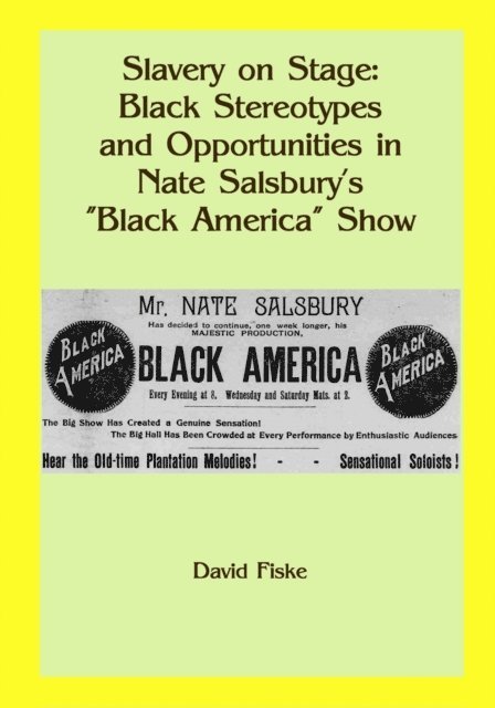 David Fiske - Slavery on Stage: Black Stereotypes and Opportunities in Nate Salsbury's &quote;Black America&quote; Show, E-bok