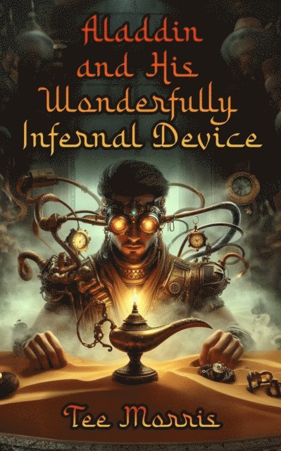 Tee Morris - Aladdin and His Wonderfully Infernal Device, E-bok