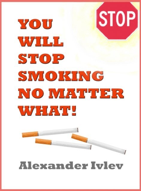 Alexander Ivlev - You Will Stop Smoking No Matter What!, E-bok. Tillgänglighet: Lägg i varukorg