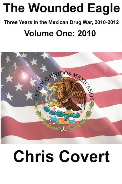 Chris Covert - Wounded Eagle: Three Years in the Mexican Drug War, Volume 1, E-bok. Tillgänglighet: Lägg i varukorg