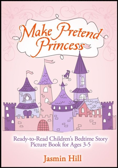 Jasmin Hill - Make Pretend Princess: Ready-to-read Children's Bedtime Story Picture Book For Ages 3-5, E-bok. Tillgänglighet: Lägg i varukorg