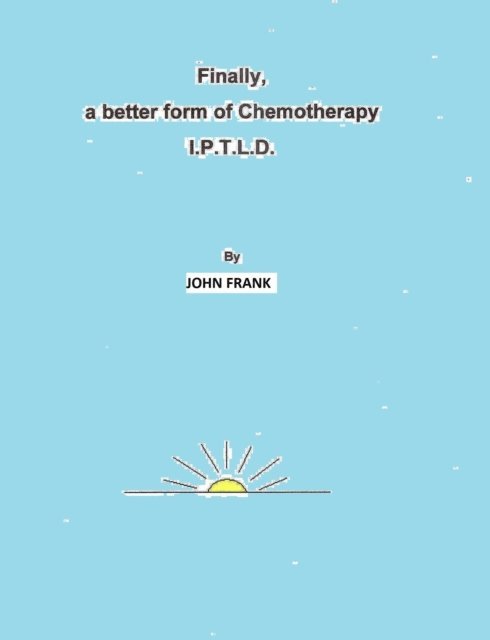 John Frank - Finally, A Better Form Of Chemotherapy. I.P.T.L.D., E-bok