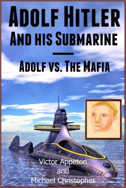 Michael Christopher - Adolf Hitler and His Submarine or Adolf vs. the Mafia, E-bok