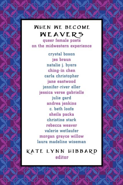 Kate Lynn Hibbard - When We Become Weavers: Queer Female Poets on the Midwestern Experience, E-bok