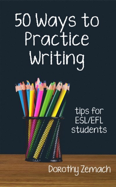 Dorothy Zemach - Fifty Ways to Practice Writing: Tips for ESL/EFL Students, E-bok