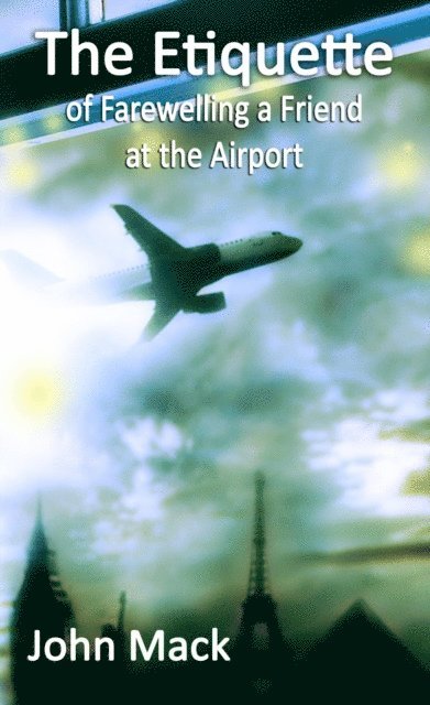 John Mack - Etiquette of Farewelling a Friend at the Airport, E-bok