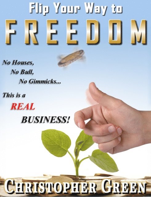 Christopher Green - Flip Your Way To Freedom (No Houses, No Bull, No Gimmicks...this is a REAL Business, E-bok