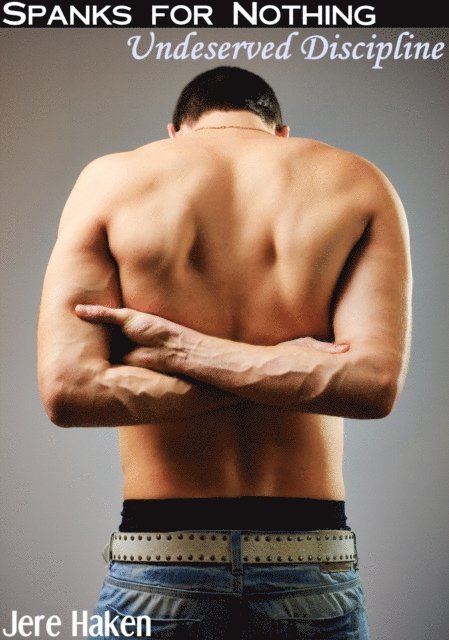 Jere Haken - Spanks for Nothing: Undeserved Discipline, E-bok